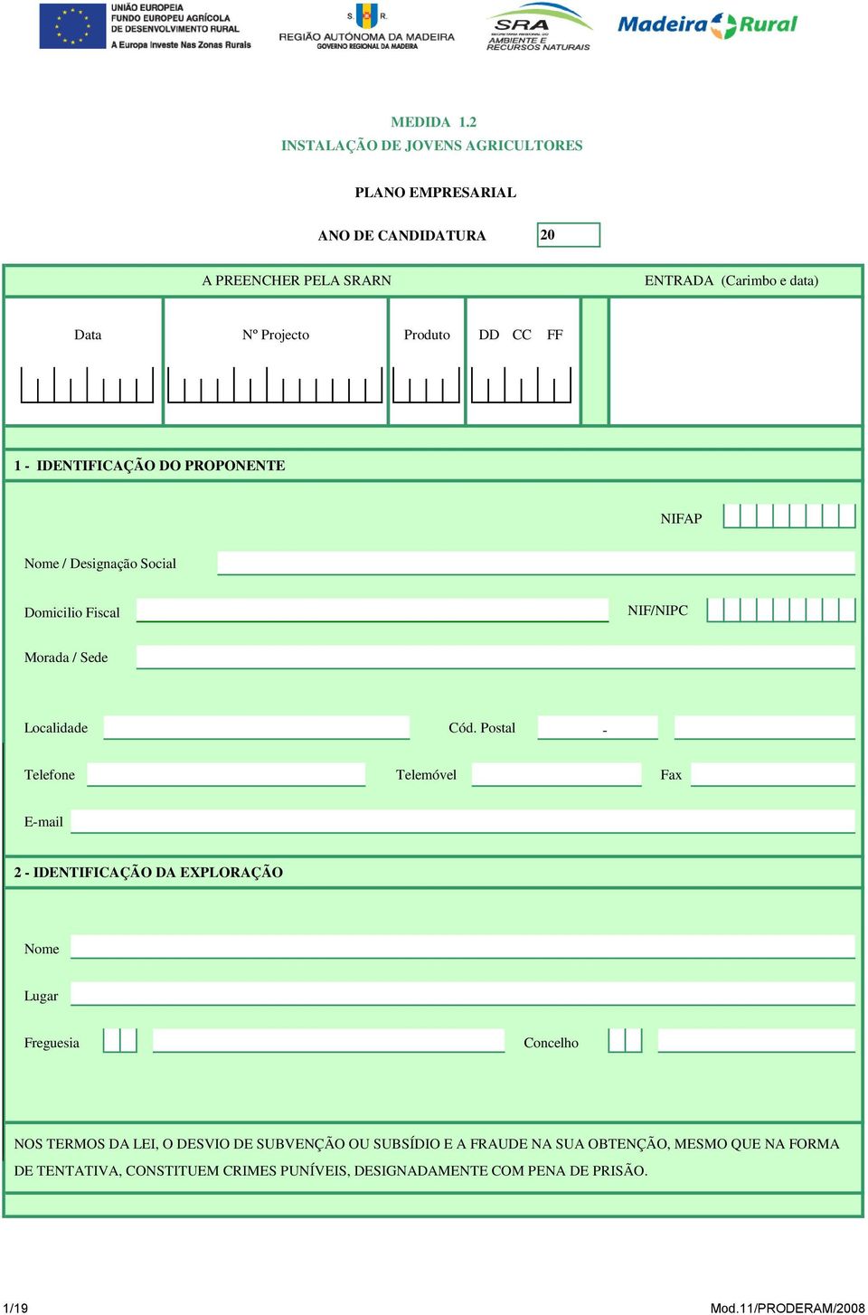 DD CC FF 1 - IDENTIFICAÇÃO DO PROPONENTE NIFAP Nome / Designação Social Domicilio Fiscal NIF/NIPC Morada / Sede Localidade Cód.