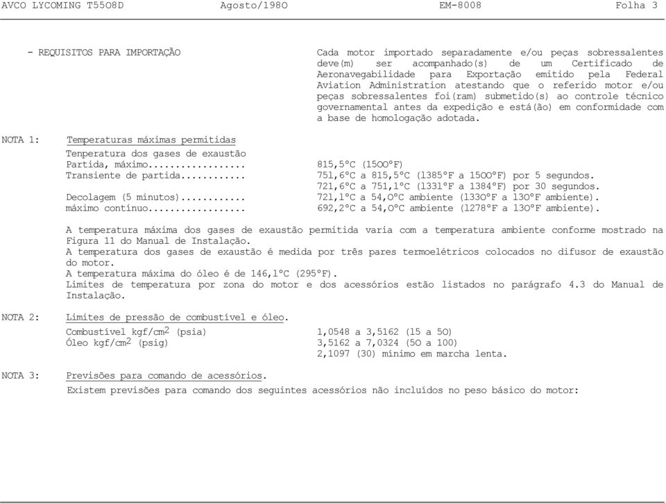 da expedição e está(ão) em conformidade com a base de homologação adotada. NOTA 1: Temperaturas máximas permitidas Tenperatura dos gases de exaustão Partida, máximo... Transiente de partida.