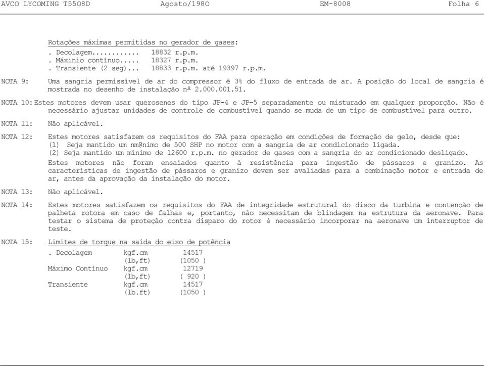 NOTA 10:Estes motores devem usar querosenes do tipo JP-4 e JP-5 separadamente ou misturado em qualquer proporção.