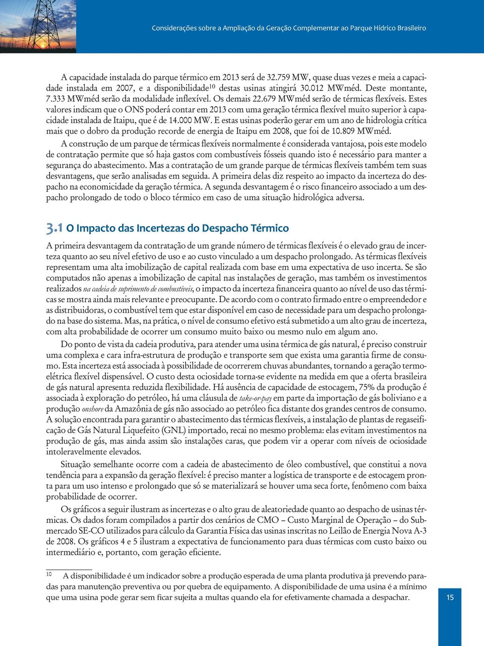 Estes valores indicam que o ONS poderá contar em 2013 com uma geração térmica flexível muito superior à capacidade instalada de Itaipu, que é de 14.000 MW.