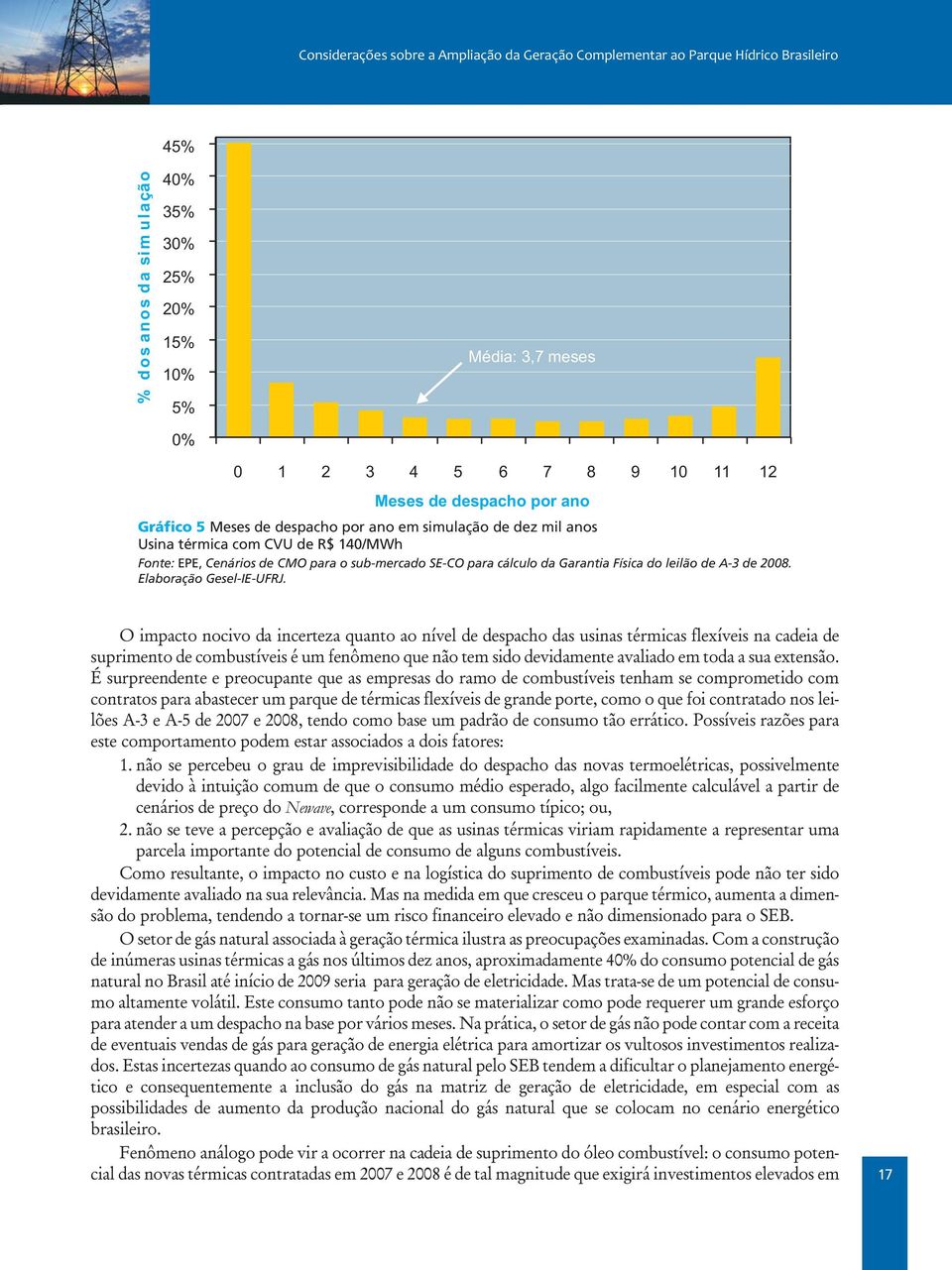 O impacto nocivo da incerteza quanto ao nível de despacho das usinas térmicas flexíveis na cadeia de suprimento de combustíveis é um fenômeno que não tem sido devidamente avaliado em toda a sua