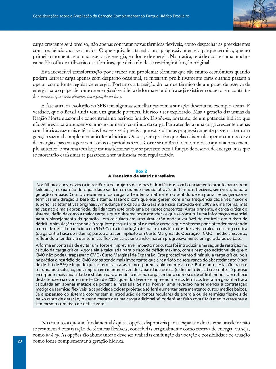 Na prática, terá de ocorrer uma mudança na filosofia de utilização das térmicas, que deixarão de se restringir à função original.