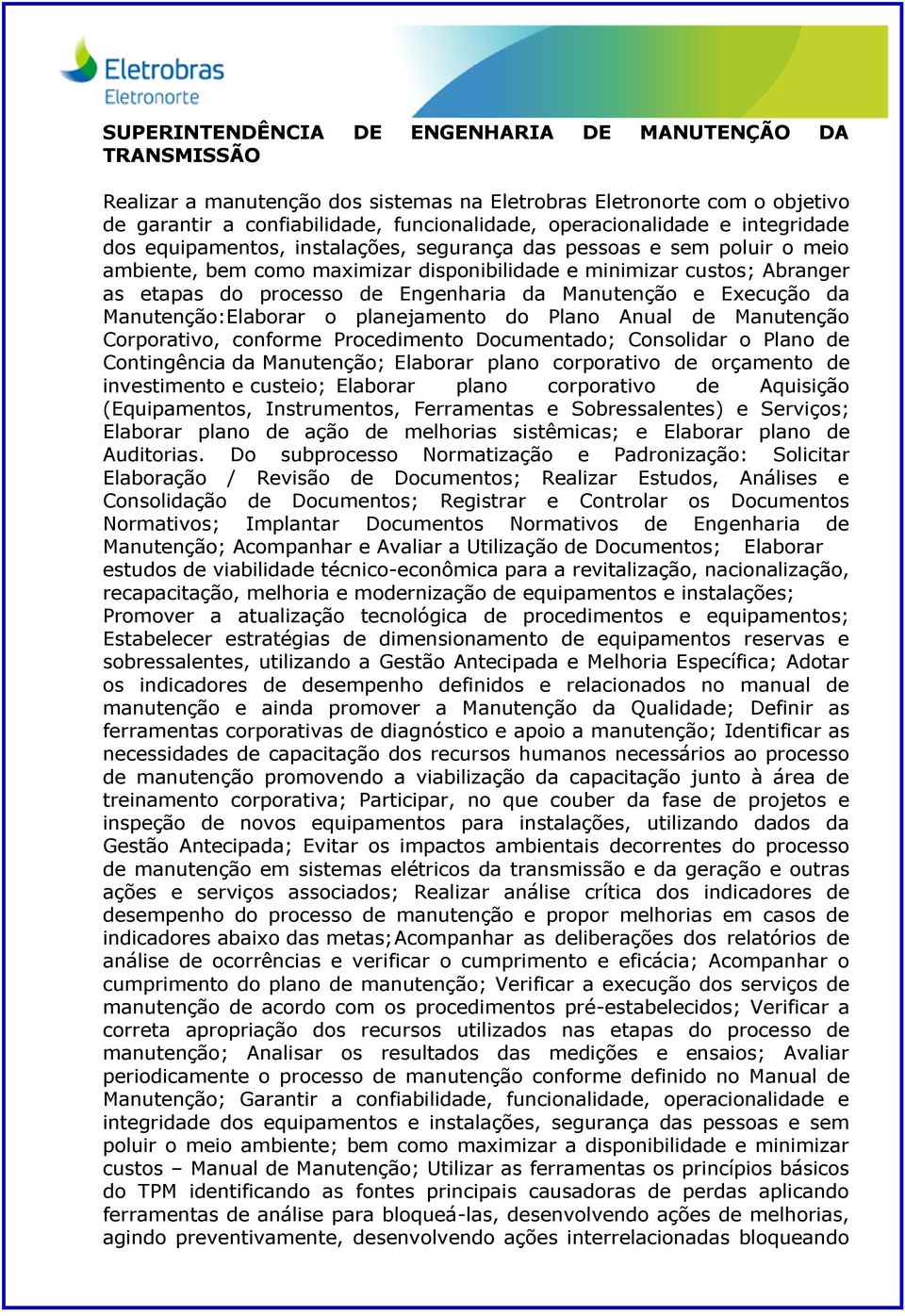 Manutenção e Execução da Manutenção:Elaborar o planejamento do Plano Anual de Manutenção Corporativo, conforme Procedimento Documentado; Consolidar o Plano de Contingência da Manutenção; Elaborar