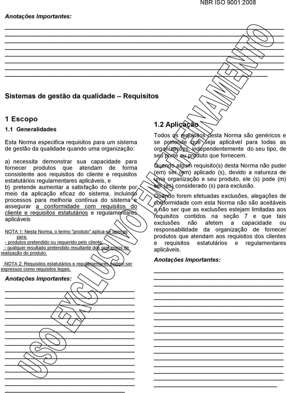 consistente aos requisitos do cliente e requisitos estatutários regulamentares aplicáveis, e b) pretende aumentar a satisfação do cliente por meio da aplicação eficaz do sistema, incluindo processos