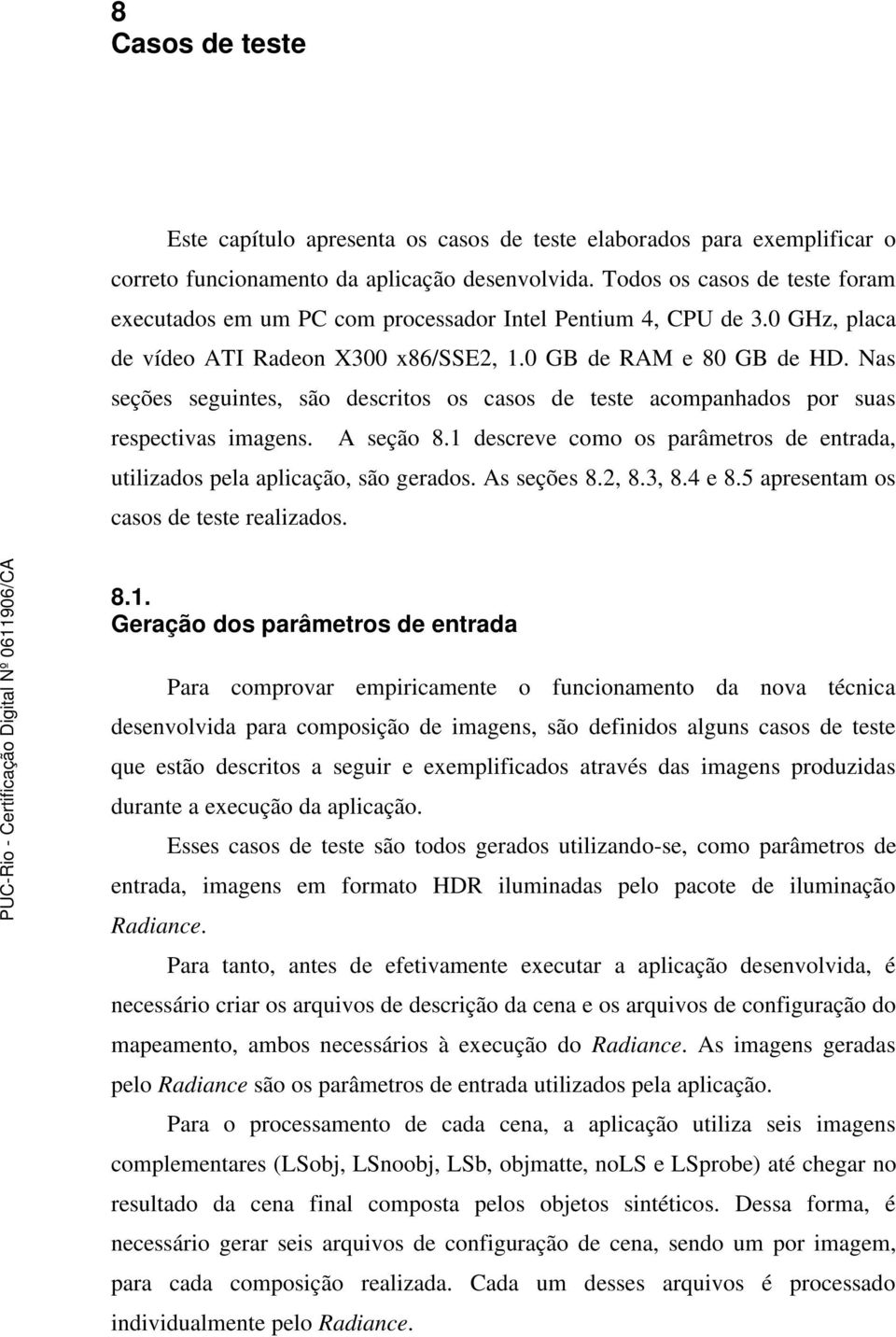 Nas seções seguintes, são descritos os casos de teste acompanhados por suas respectivas imagens. A seção 8.1 descreve como os parâmetros de entrada, utilizados pela aplicação, são gerados.