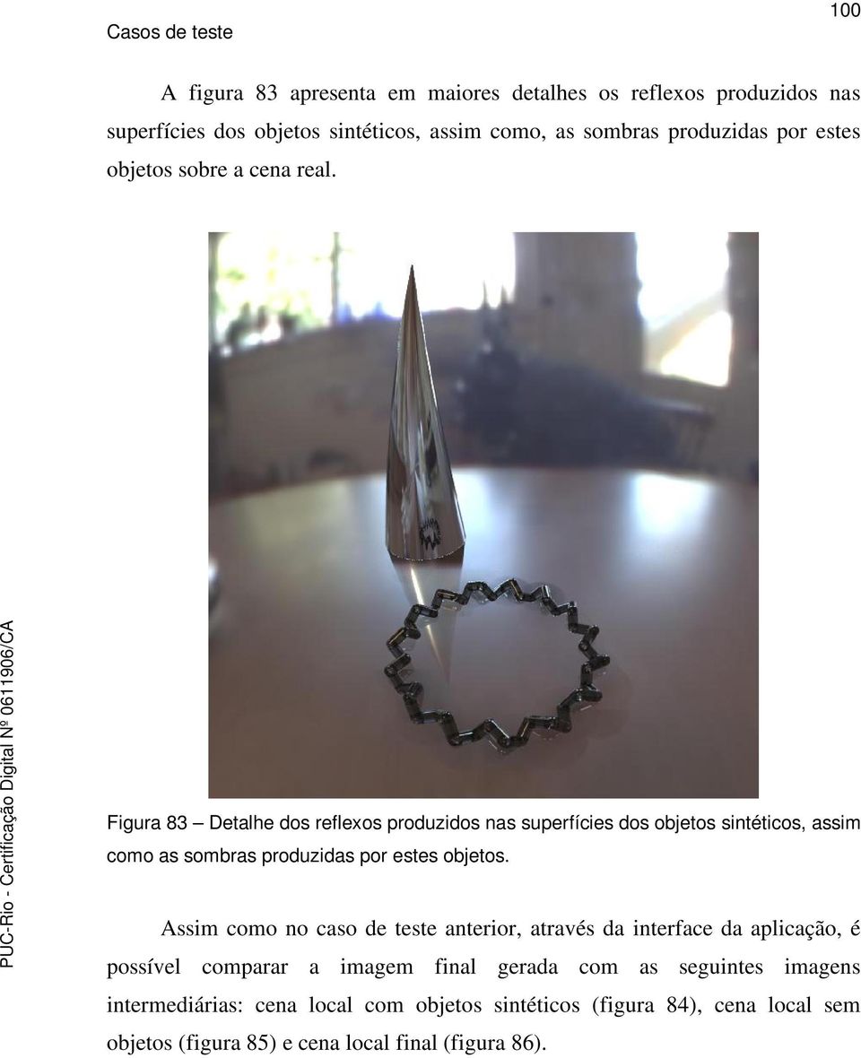 Figura 83 Detalhe dos reflexos produzidos nas superfícies dos objetos sintéticos, assim como as sombras produzidas por estes objetos.