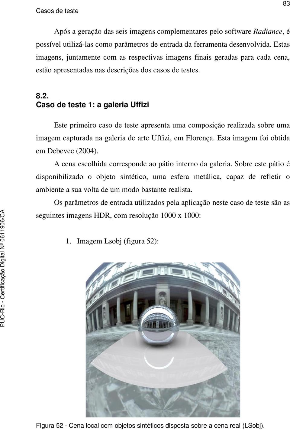 Caso de teste 1: a galeria Uffizi Este primeiro caso de teste apresenta uma composição realizada sobre uma imagem capturada na galeria de arte Uffizi, em Florença.