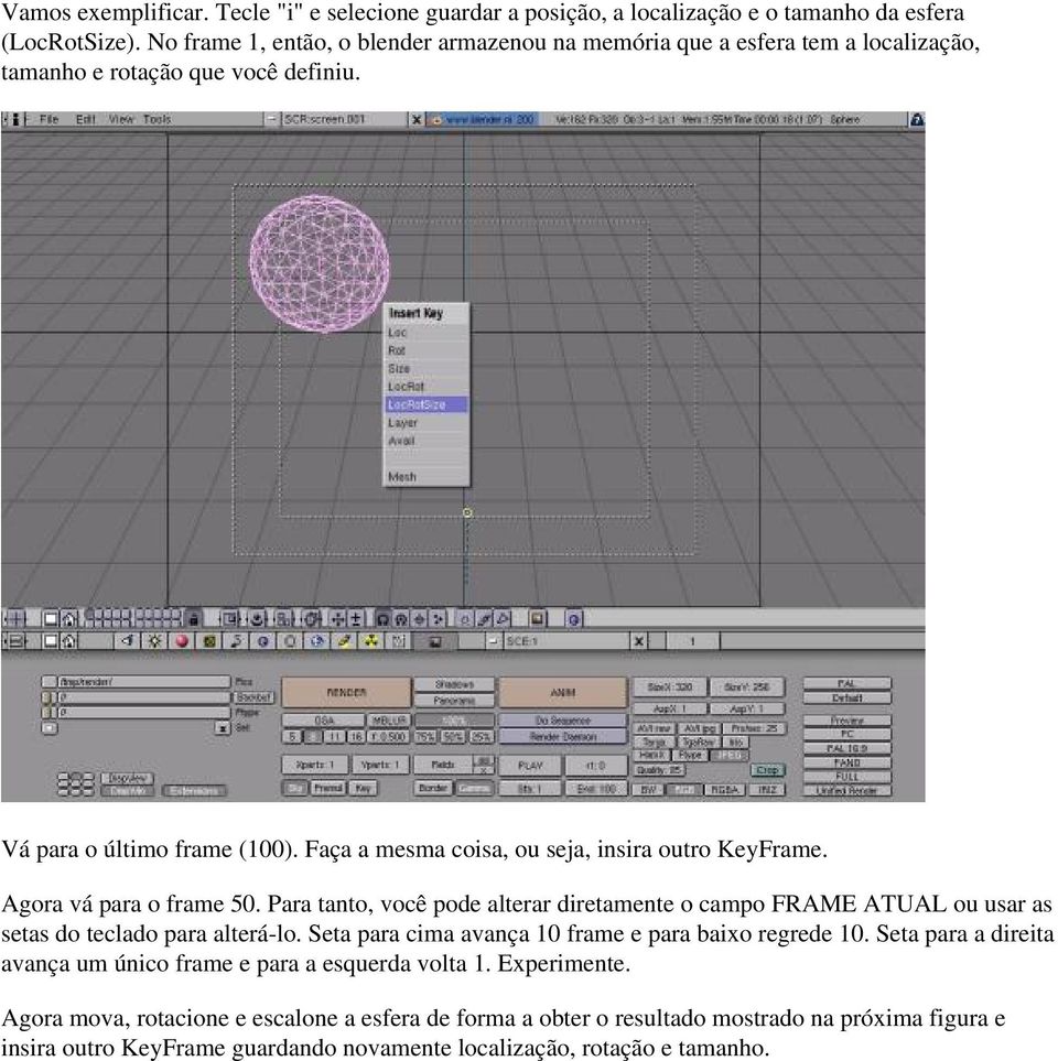 Faça a mesma coisa, ou seja, insira outro KeyFrame. Agora vá para o frame 50. Para tanto, você pode alterar diretamente o campo FRAME ATUAL ou usar as setas do teclado para alterá-lo.