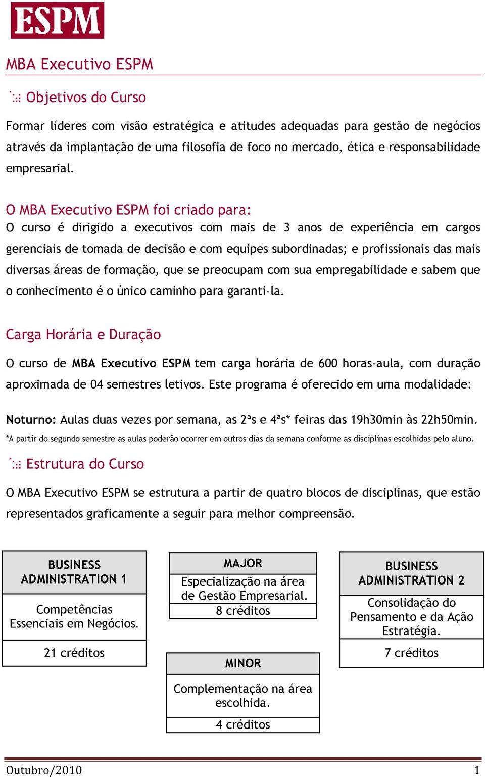 O MBA Executivo ESPM foi criado para: O curso é dirigido a executivos com mais de 3 anos de experiência em cargos gerenciais de tomada de decisão e com equipes subordinadas; e profissionais das mais