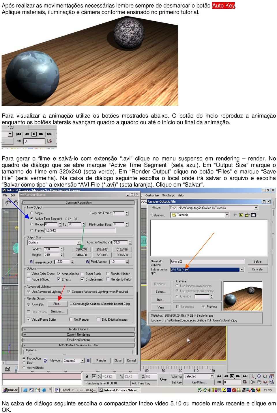 Para gerar o filme e salvá-lo com extensão.avi clique no menu suspenso em rendering render. No quadro de diálogo que se abre marque Active Time Segment (seta azul).