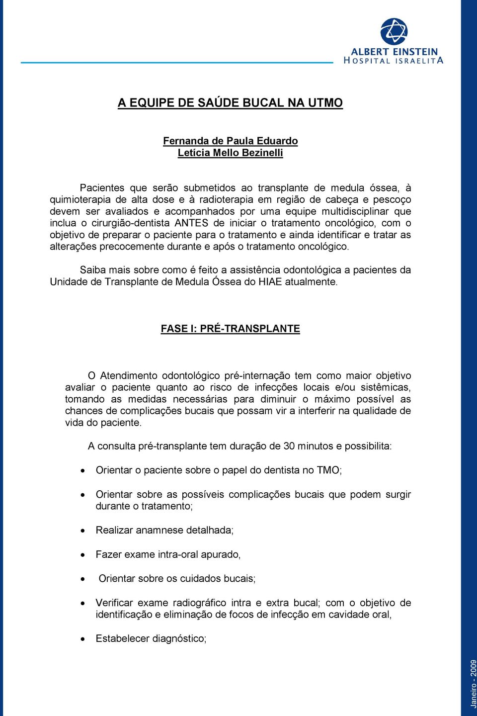 paciente para o tratamento e ainda identificar e tratar as alterações precocemente durante e após o tratamento oncológico.