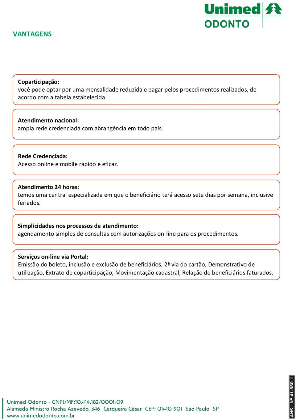 Atendimento 24 horas: temos uma central especializada em que o beneficiário terá acesso sete dias por semana, inclusive feriados.