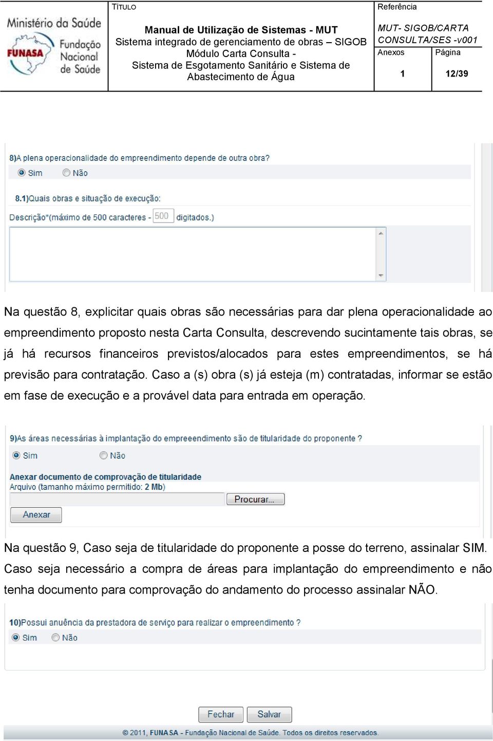 Caso a (s) obra (s) já esteja (m) contratadas, informar se estão em fase de execução e a provável data para entrada em operação.