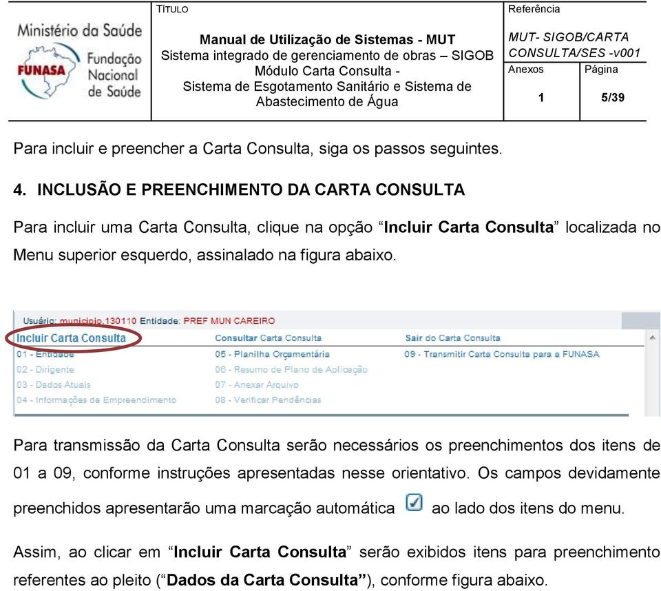 na figura abaixo. Para transmissão da Carta Consulta serão necessários os preenchimentos dos itens de 01 a 09, conforme instruções apresentadas nesse orientativo.