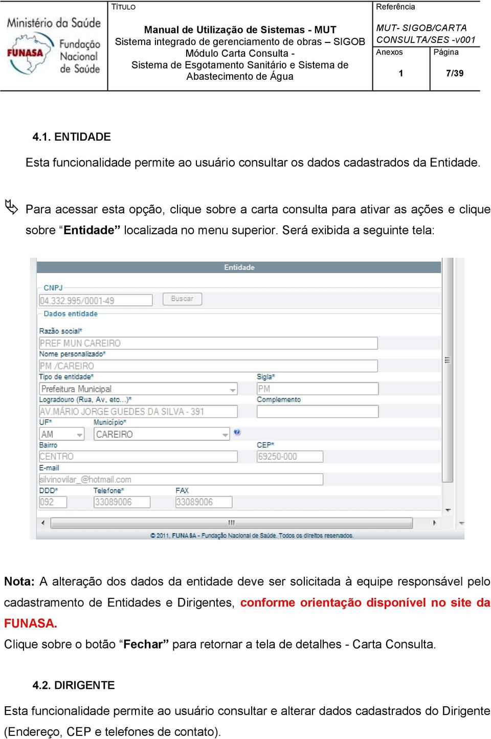 Será exibida a seguinte tela: Nota: A alteração dos dados da entidade deve ser solicitada à equipe responsável pelo cadastramento de Entidades e Dirigentes, conforme