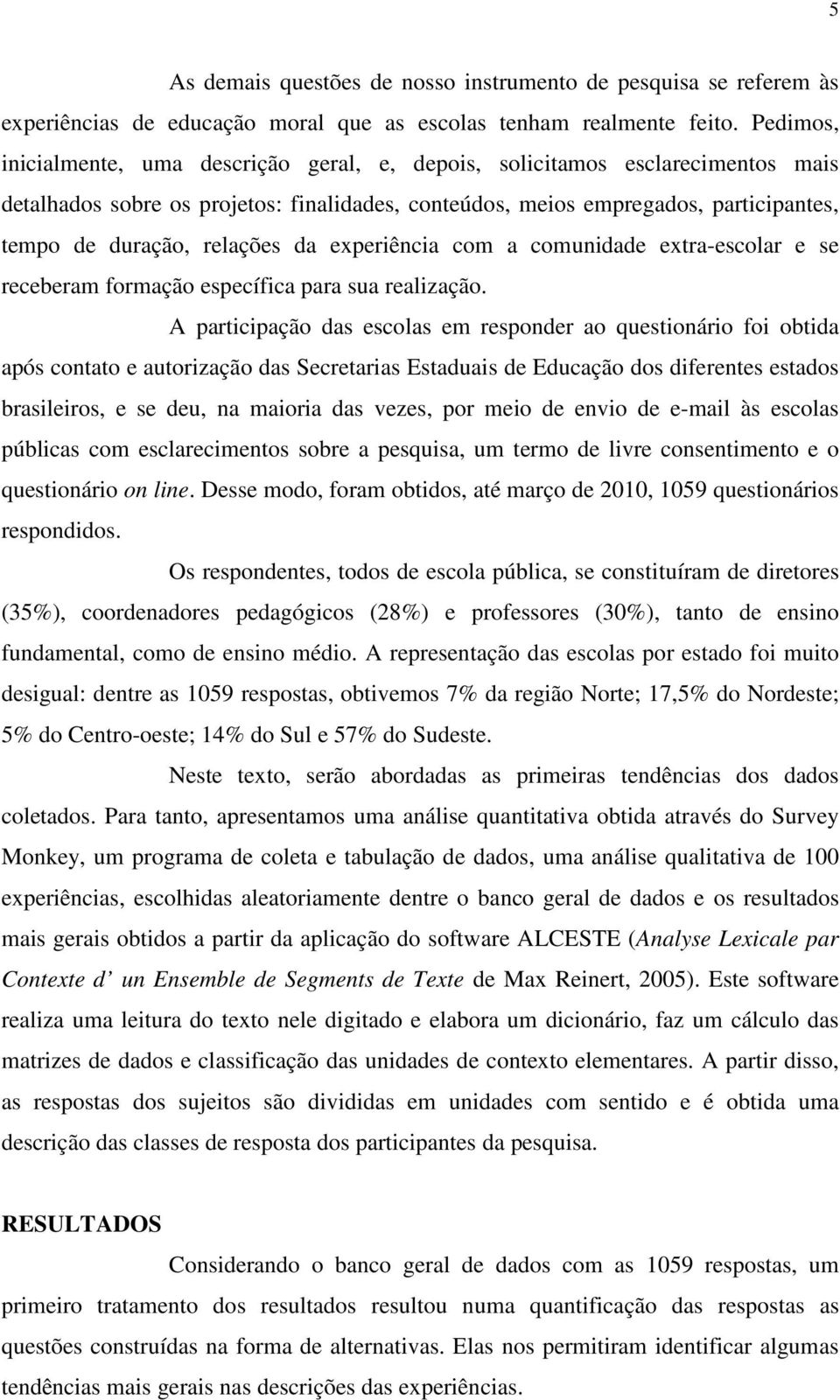 relações da experiência com a comunidade extra-escolar e se receberam formação específica para sua realização.