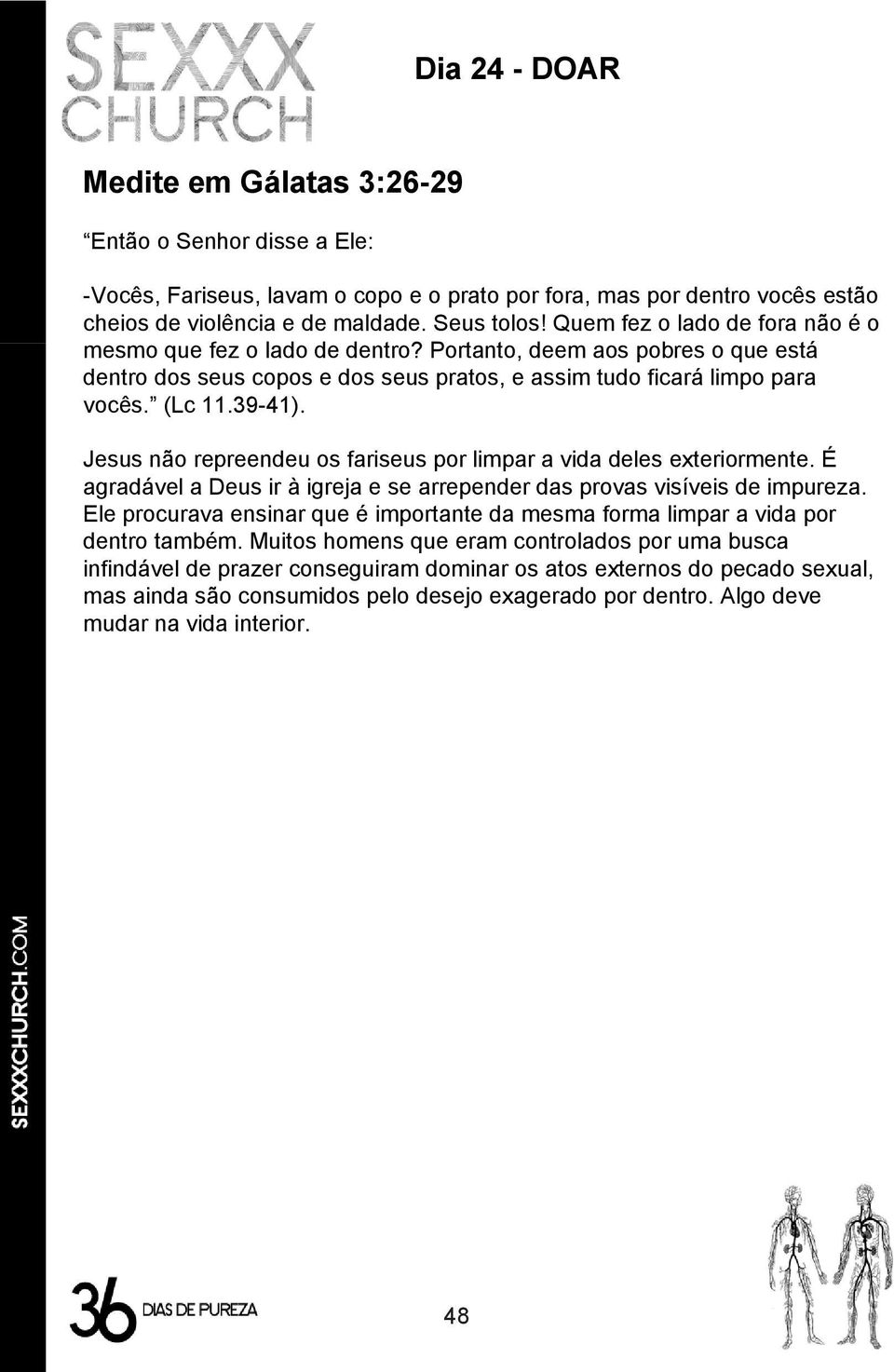 Jesus não repreendeu os fariseus por limpar a vida deles exteriormente. É agradável a Deus ir à igreja e se arrepender das provas visíveis de impureza.