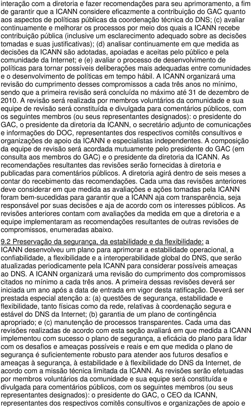 suas justificativas); (d) analisar continuamente em que medida as decisões da ICANN são adotadas, apoiadas e aceitas pelo público e pela comunidade da Internet; e (e) avaliar o processo de