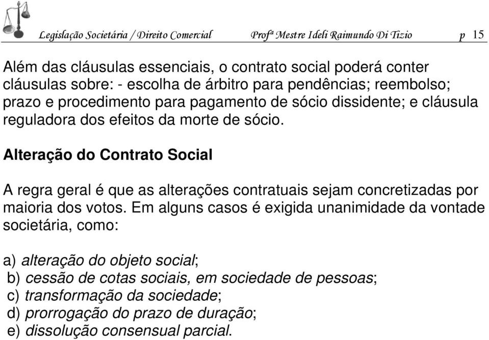 Alteração do Contrato Social A regra geral é que as alterações contratuais sejam concretizadas por maioria dos votos.