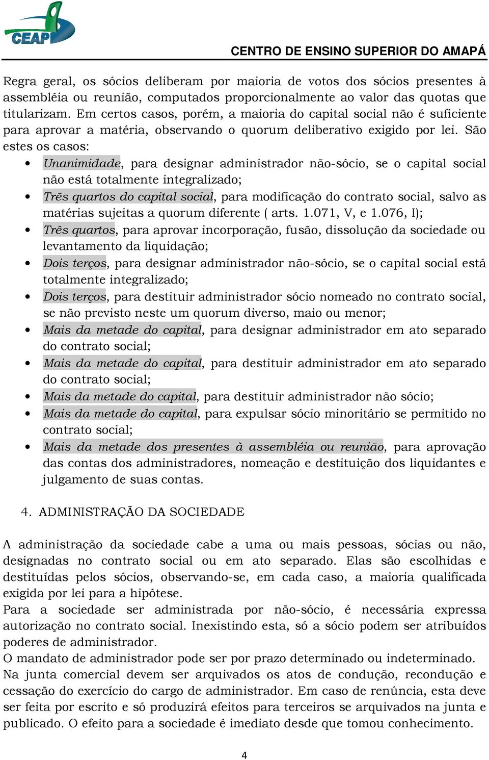 São estes os casos: Unanimidade, para designar administrador não-sócio, se o capital social não está totalmente integralizado; Três quartos do capital social, para modificação do contrato social,