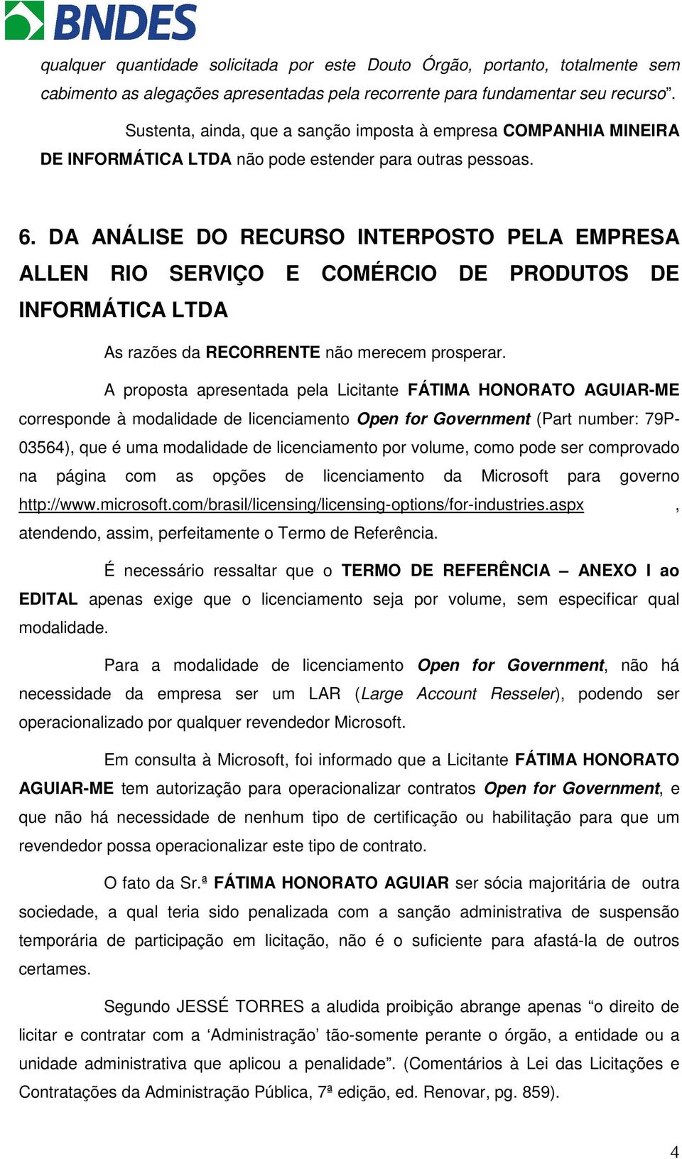 DA ANÁLISE DO RECURSO INTERPOSTO PELA EMPRESA ALLEN RIO SERVIÇO E COMÉRCIO DE PRODUTOS DE INFORMÁTICA LTDA As razões da RECORRENTE não merecem prosperar.