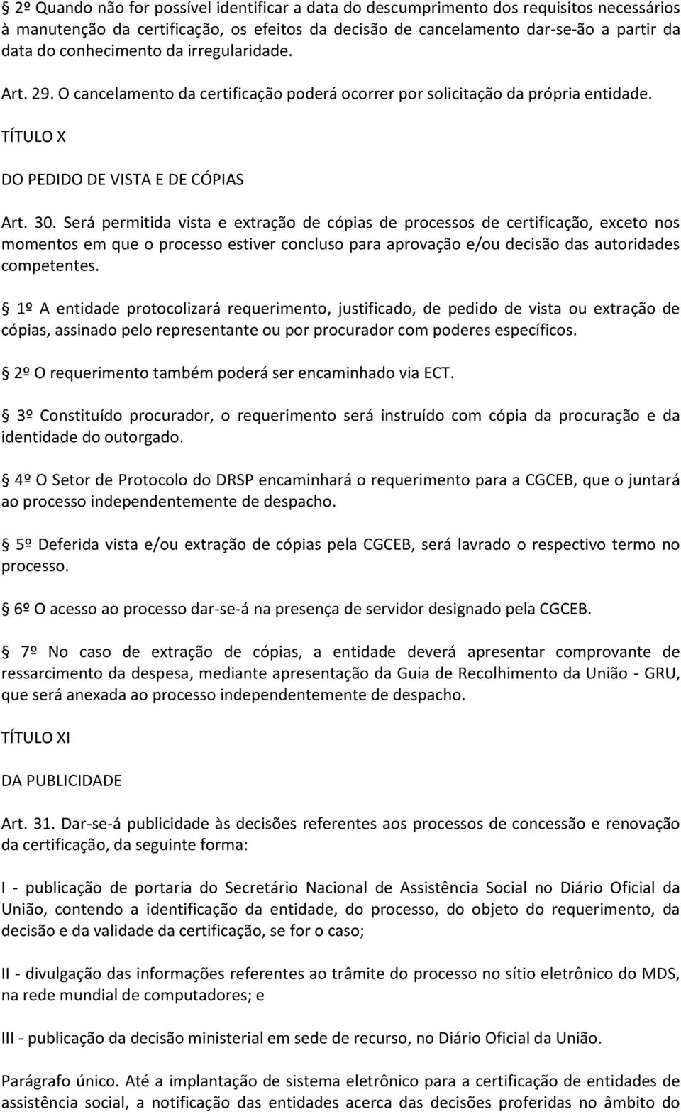 Será permitida vista e extração de cópias de processos de certificação, exceto nos momentos em que o processo estiver concluso para aprovação e/ou decisão das autoridades competentes.