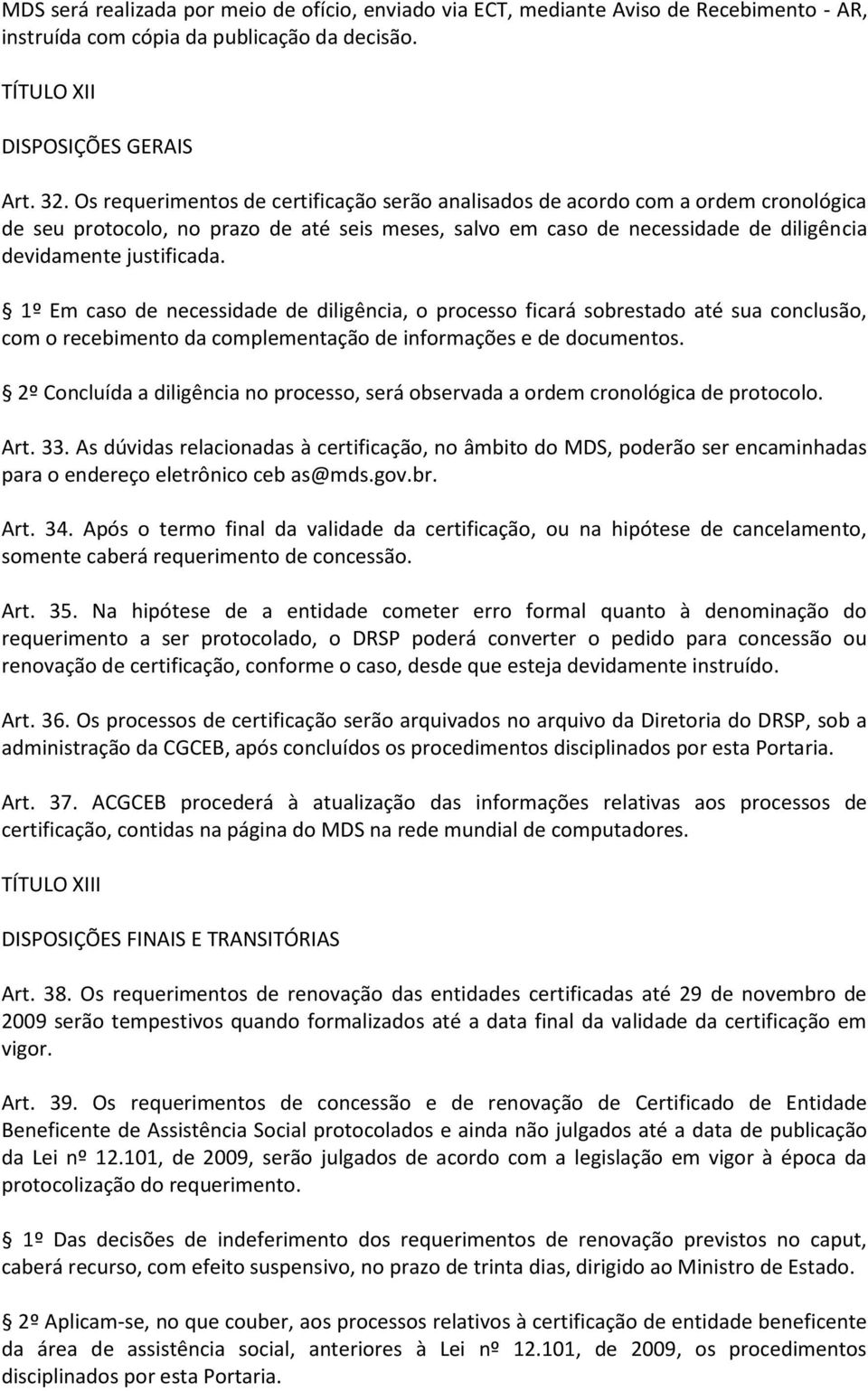 1º Em caso de necessidade de diligência, o processo ficará sobrestado até sua conclusão, com o recebimento da complementação de informações e de documentos.