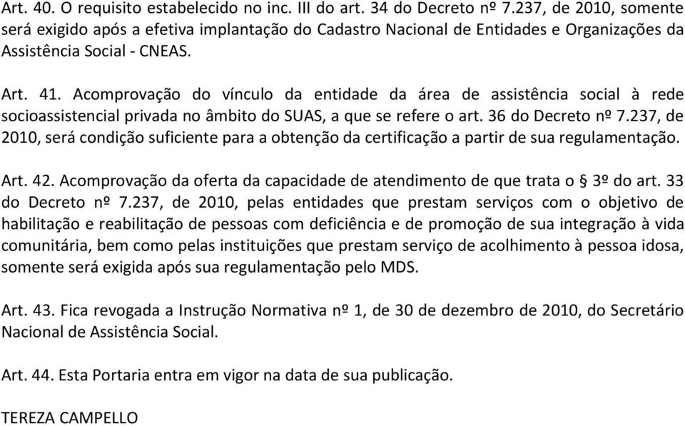 Acomprovação do vínculo da entidade da área de assistência social à rede socioassistencial privada no âmbito do SUAS, a que se refere o art. 36 do Decreto nº 7.