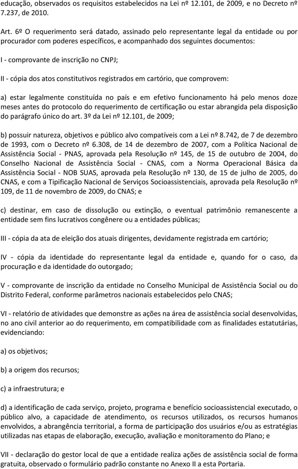 II - cópia dos atos constitutivos registrados em cartório, que comprovem: a) estar legalmente constituída no país e em efetivo funcionamento há pelo menos doze meses antes do protocolo do