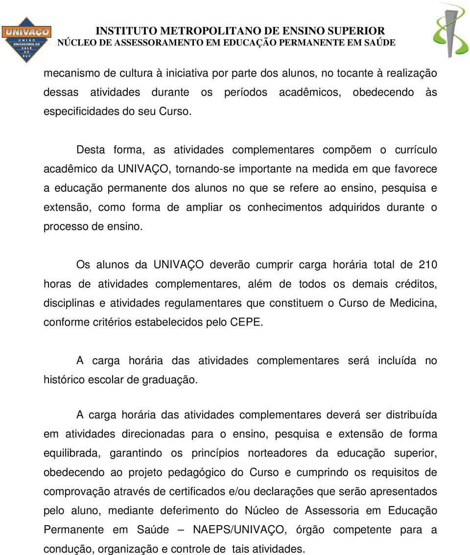 pesquisa e extensão, como forma de ampliar os conhecimentos adquiridos durante o processo de ensino.