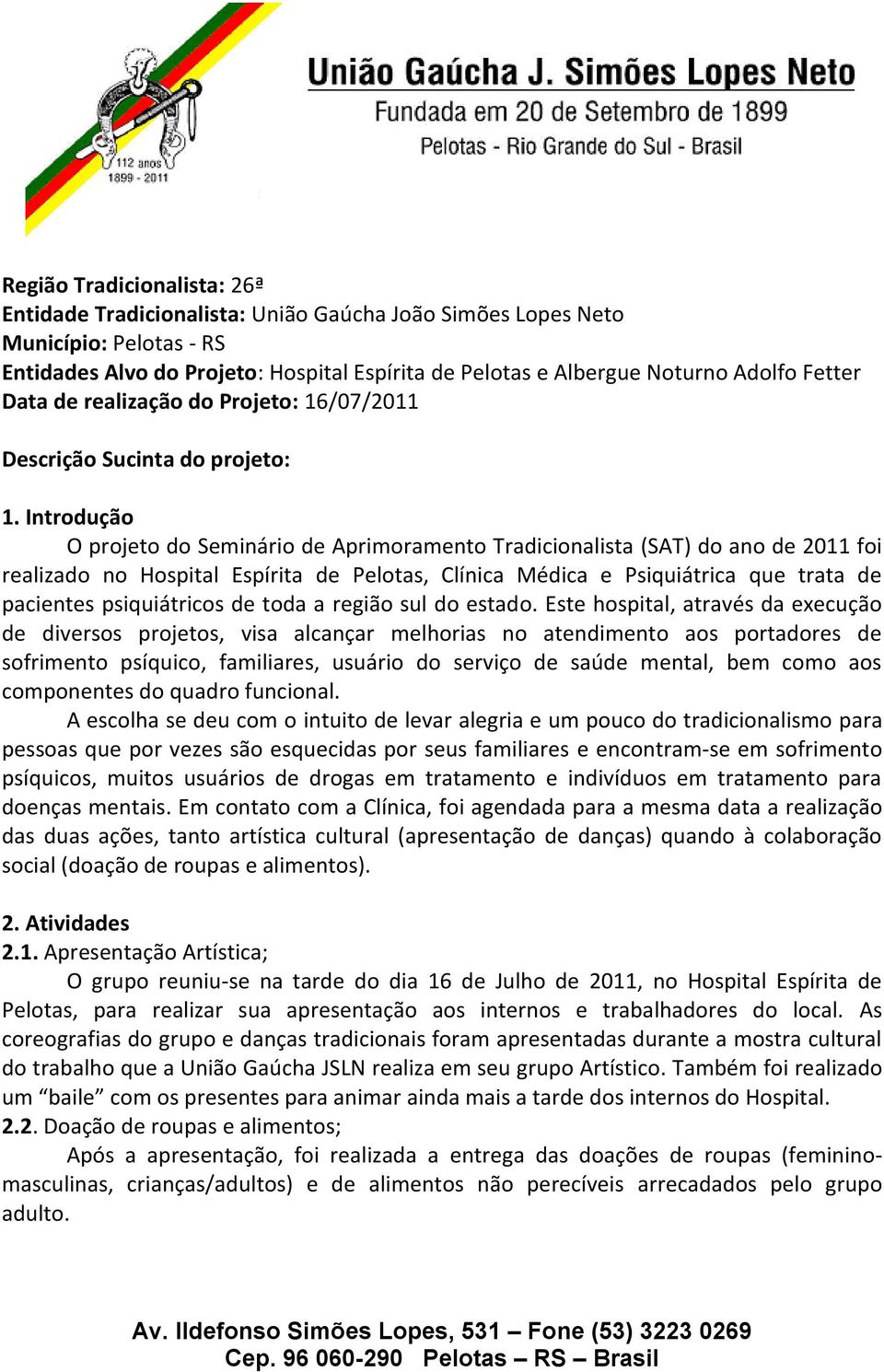 Introdução O projeto do Seminário de Aprimoramento Tradicionalista (SAT) do ano de 2011 foi realizado no Hospital Espírita de Pelotas, Clínica Médica e Psiquiátrica que trata de pacientes