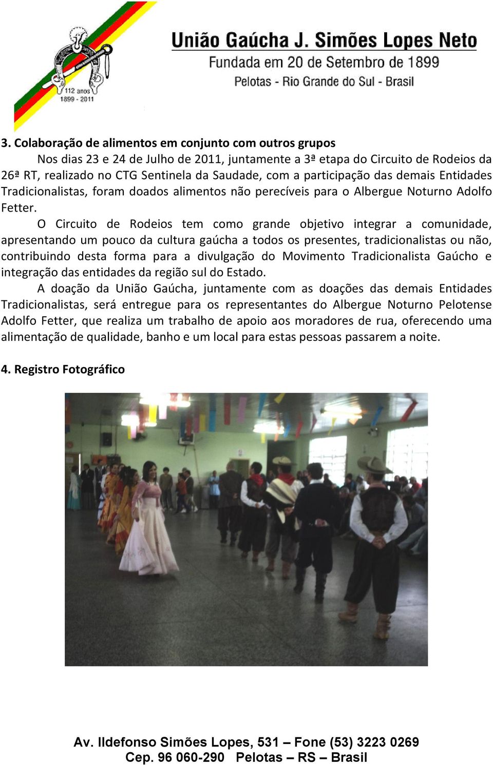 O Circuito de Rodeios tem como grande objetivo integrar a comunidade, apresentando um pouco da cultura gaúcha a todos os presentes, tradicionalistas ou não, contribuindo desta forma para a divulgação