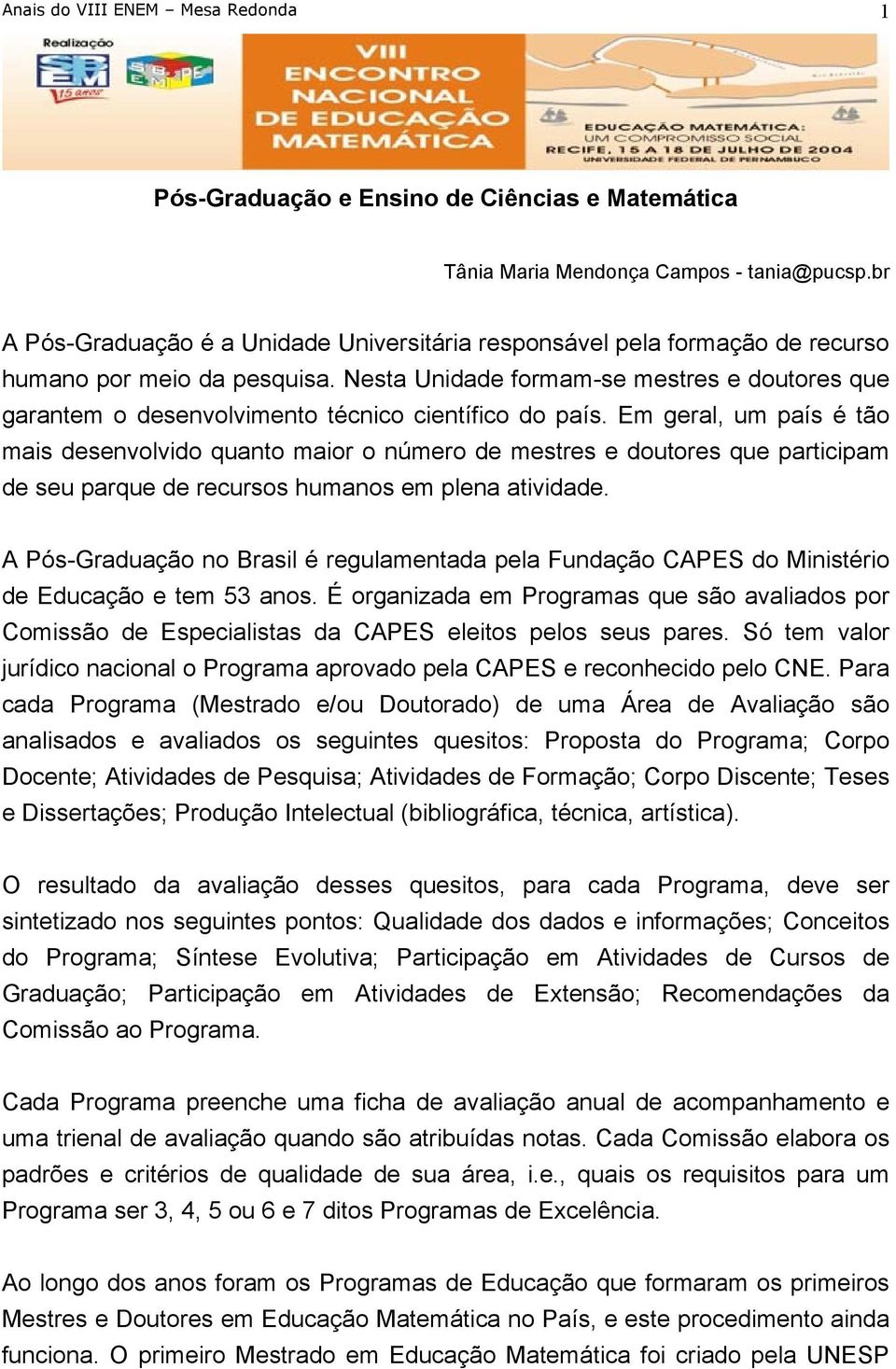 Nesta Unidade formam-se mestres e doutores que garantem o desenvolvimento técnico científico do país.