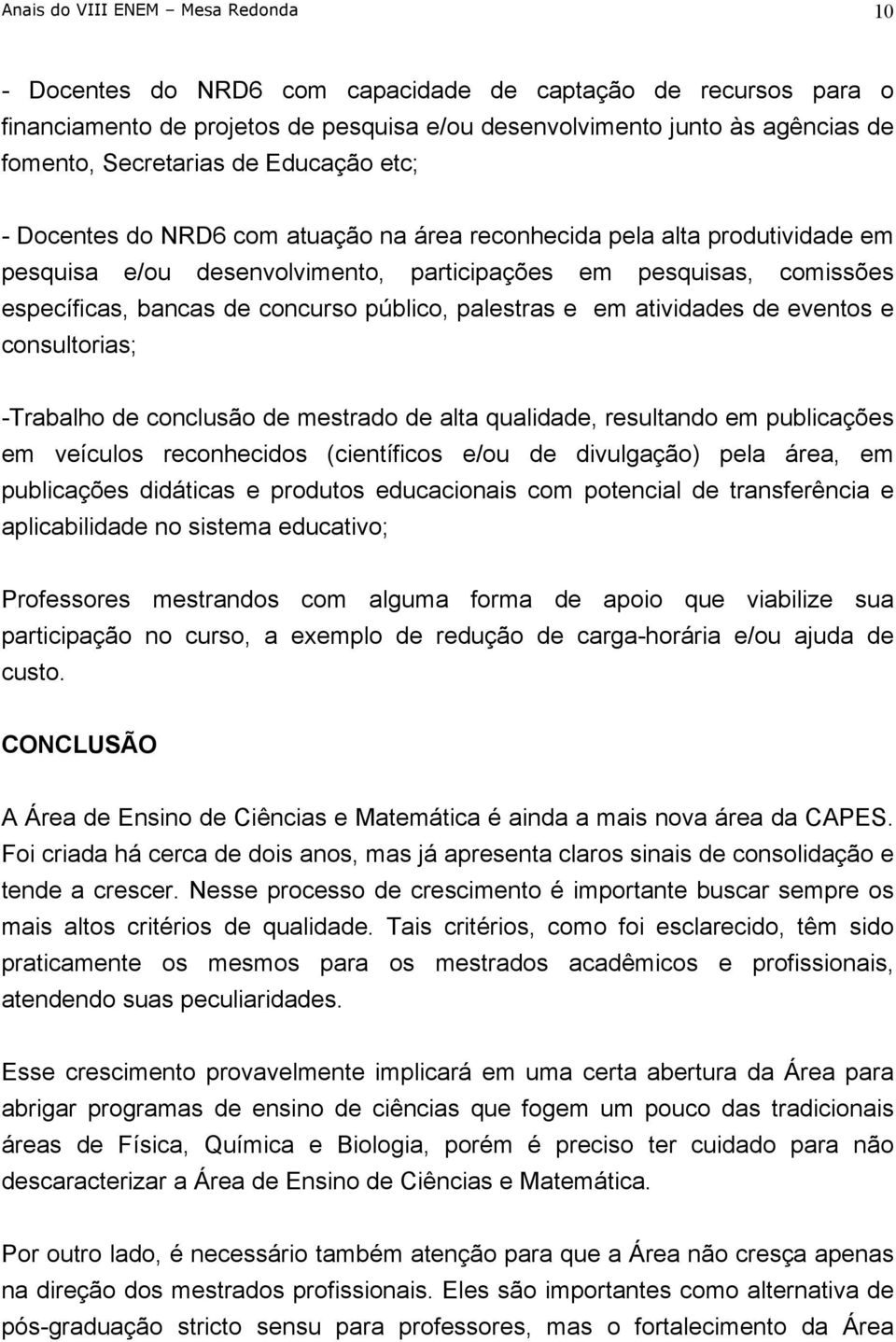 concurso público, palestras e em atividades de eventos e consultorias; -Trabalho de conclusão de mestrado de alta qualidade, resultando em publicações em veículos reconhecidos (científicos e/ou de