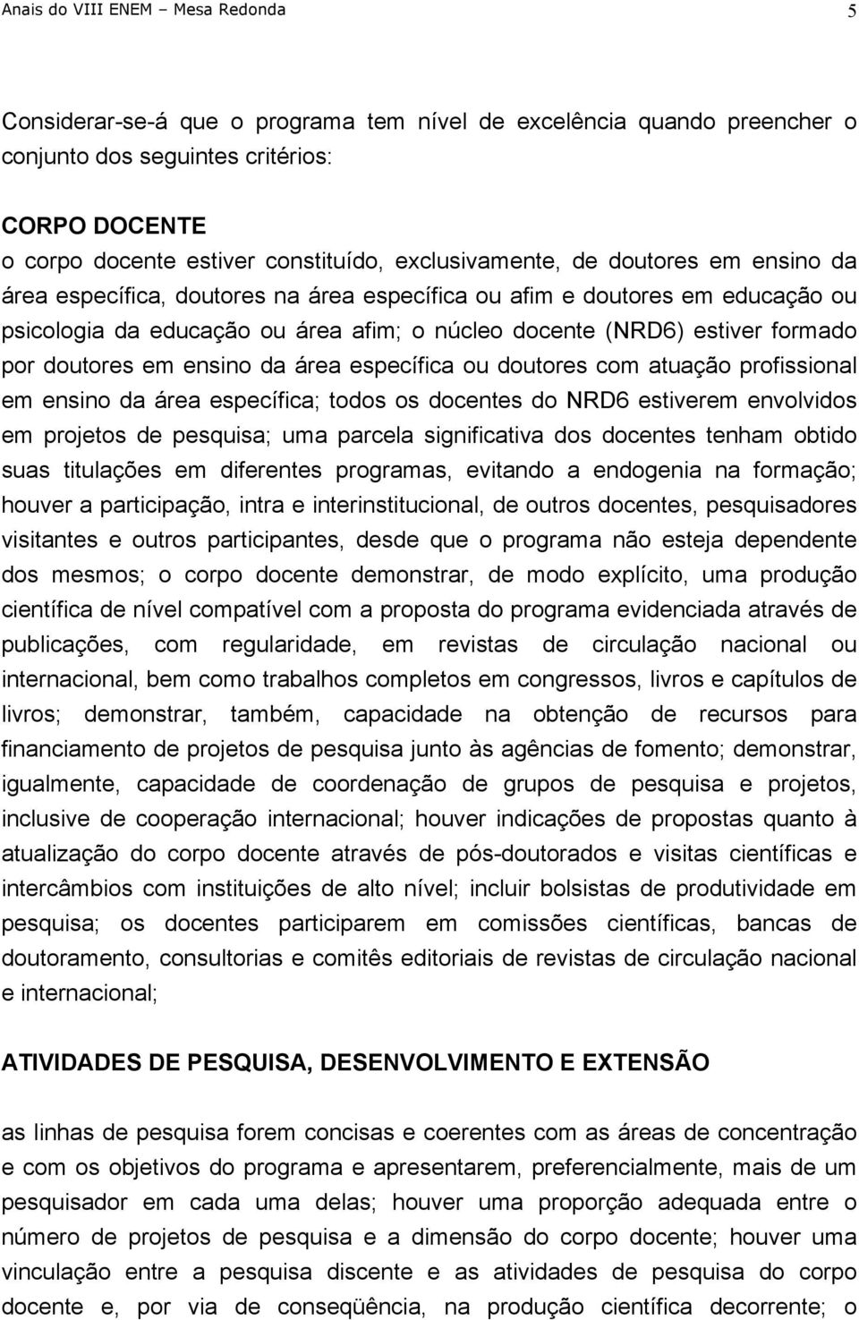 por doutores em ensino da área específica ou doutores com atuação profissional em ensino da área específica; todos os docentes do NRD6 estiverem envolvidos em projetos de pesquisa; uma parcela