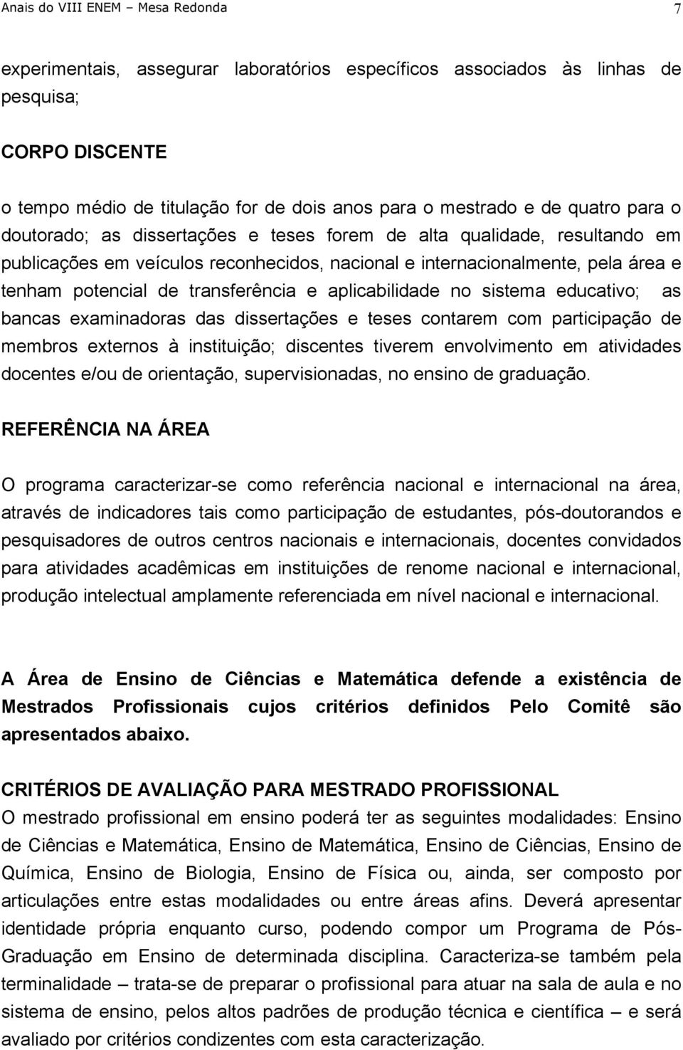 transferência e aplicabilidade no sistema educativo; as bancas examinadoras das dissertações e teses contarem com participação de membros externos à instituição; discentes tiverem envolvimento em