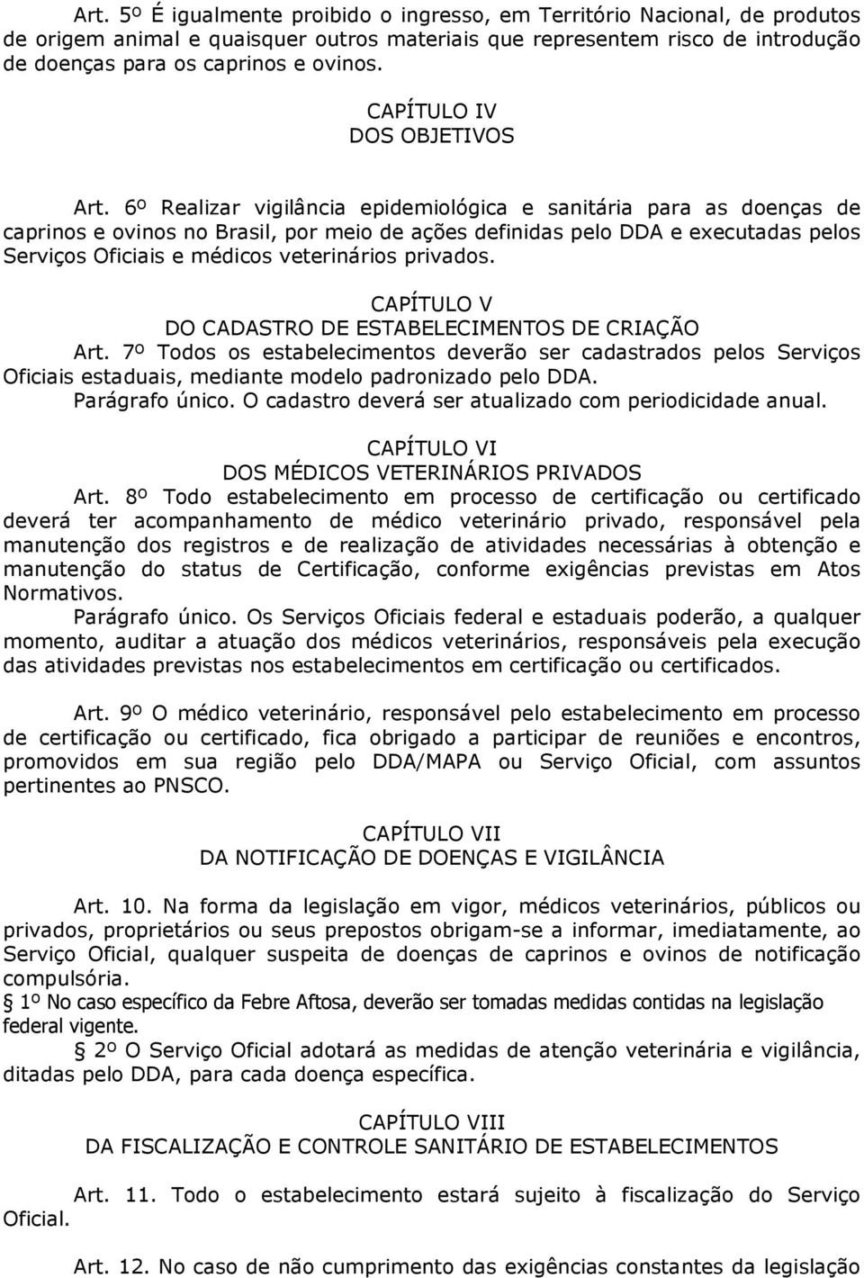 6º Realizar vigilância epidemiológica e sanitária para as doenças de caprinos e ovinos no Brasil, por meio de ações definidas pelo DDA e executadas pelos Serviços Oficiais e médicos veterinários