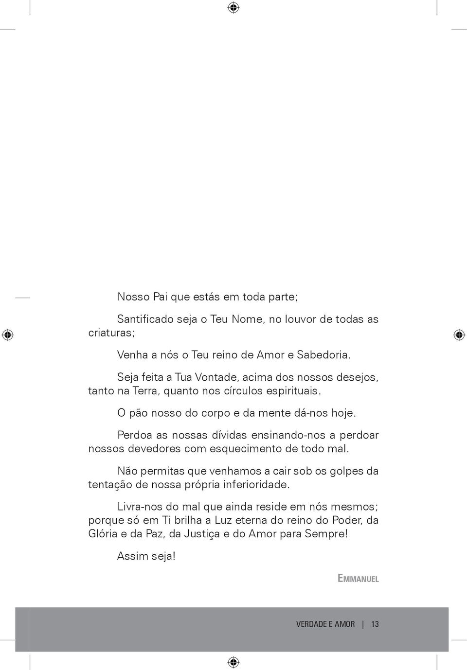 Perdoa as nossas dívidas ensinando-nos a perdoar nossos devedores com esquecimento de todo mal.