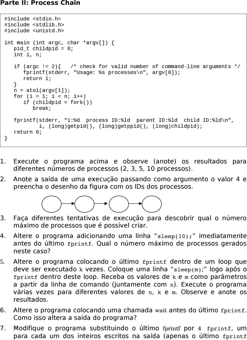 fprintf(stderr, "i:%d process ID:%ld parent ID:%ld child ID:%ld\n", i, (long)getpid(), (long)getppid(), (long)childpid); return 0; 1.