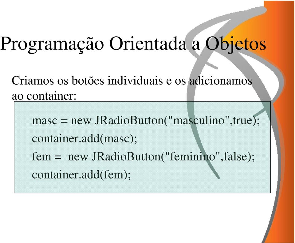 JRadioButton("masculino",true); container.