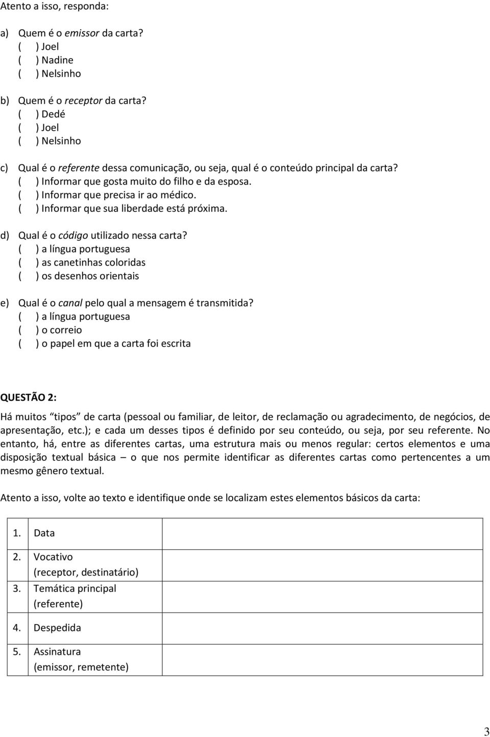 ( ) Informar que precisa ir ao médico. ( ) Informar que sua liberdade está próxima. d) Qual é o código utilizado nessa carta?