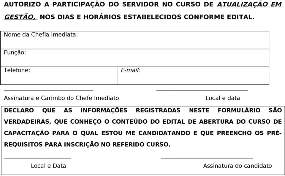 INFORMAÇÕES REGISTRADAS NESTE FORMULÁRIO SÃO VERDADEIRAS, QUE CONHEÇO O CONTEÚDO DO EDITAL DE ABERTURA DO CURSO DE CAPACITAÇÃO