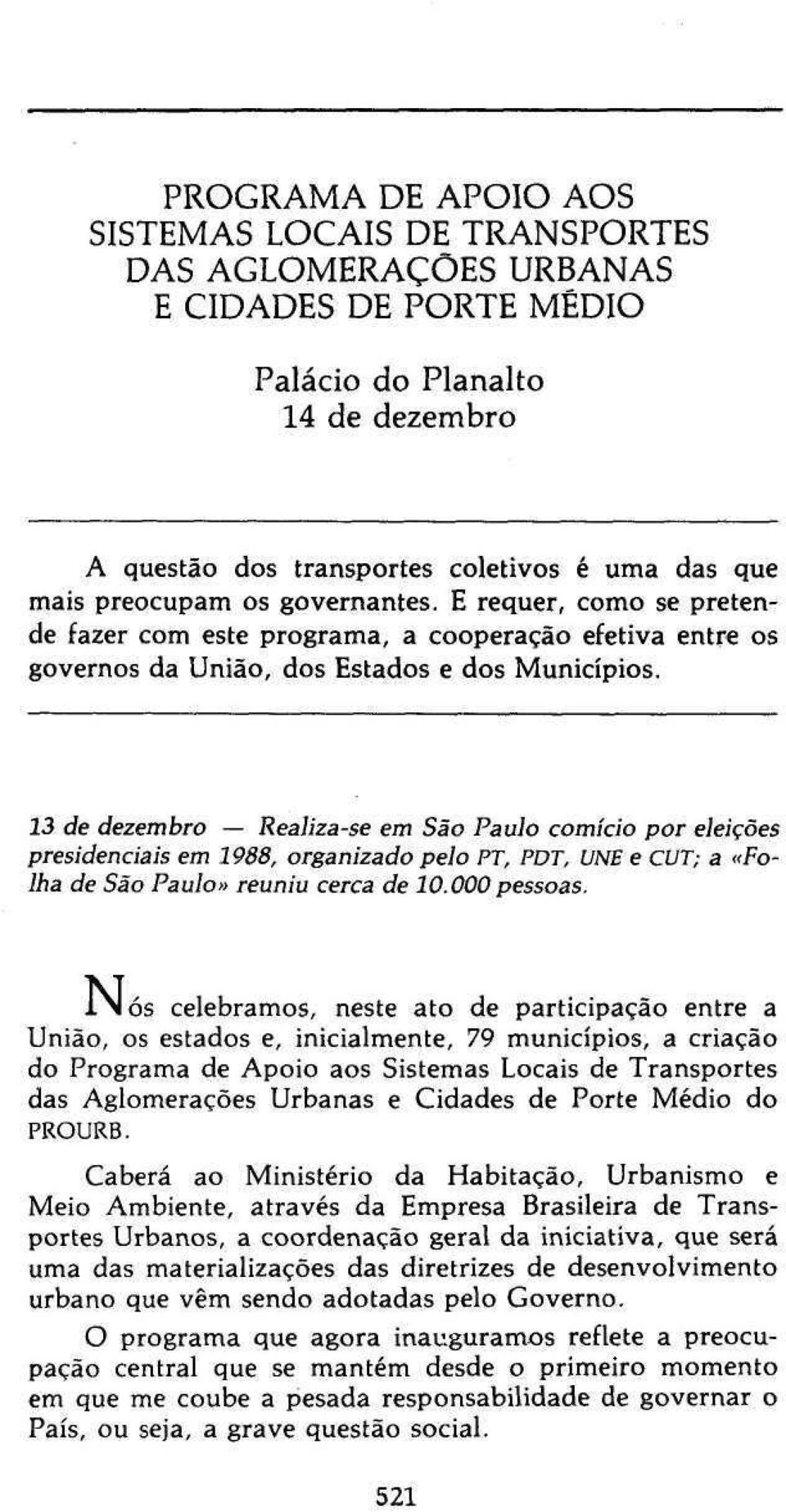 13 de dezembro Realiza-se em São Paulo comício por eleições presidenciais em 1988, organizado pelo PT, PDT, UNE e CUT; a «Folha de São Paulo» reuniu cerca de 10.000 pessoas.
