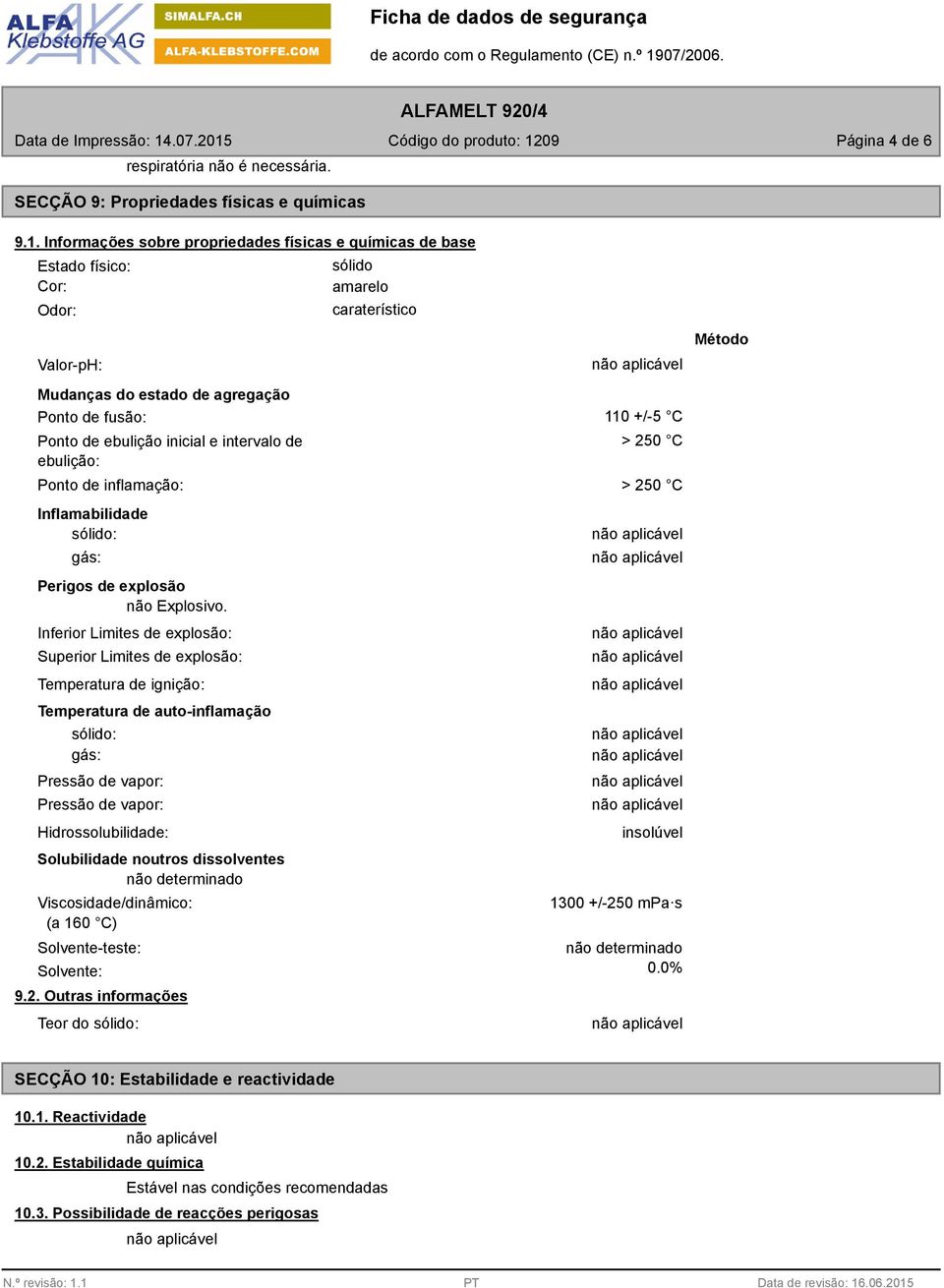 de inflamação: Inflamabilidade sólido: gás: Perigos de explosão não Explosivo.