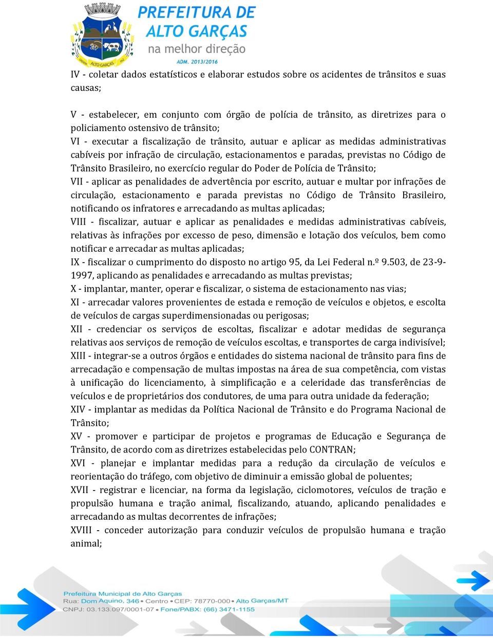 Trânsito Brasileiro, no exercício regular do Poder de Polícia de Trânsito; VII - aplicar as penalidades de advertência por escrito, autuar e multar por infrações de circulação, estacionamento e