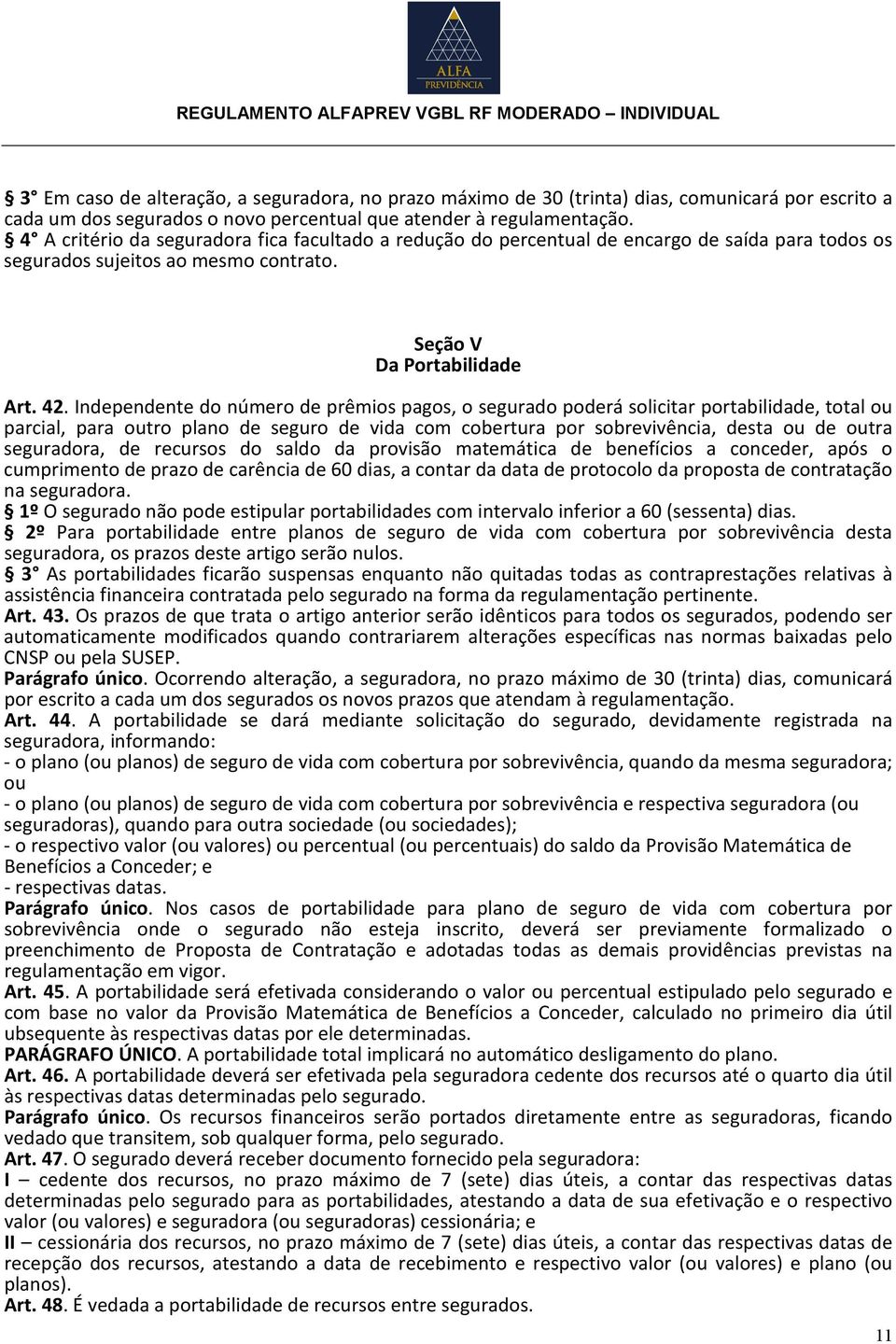 Independente do número de prêmios pagos, o segurado poderá solicitar portabilidade, total ou parcial, para outro plano de seguro de vida com cobertura por sobrevivência, desta ou de outra seguradora,