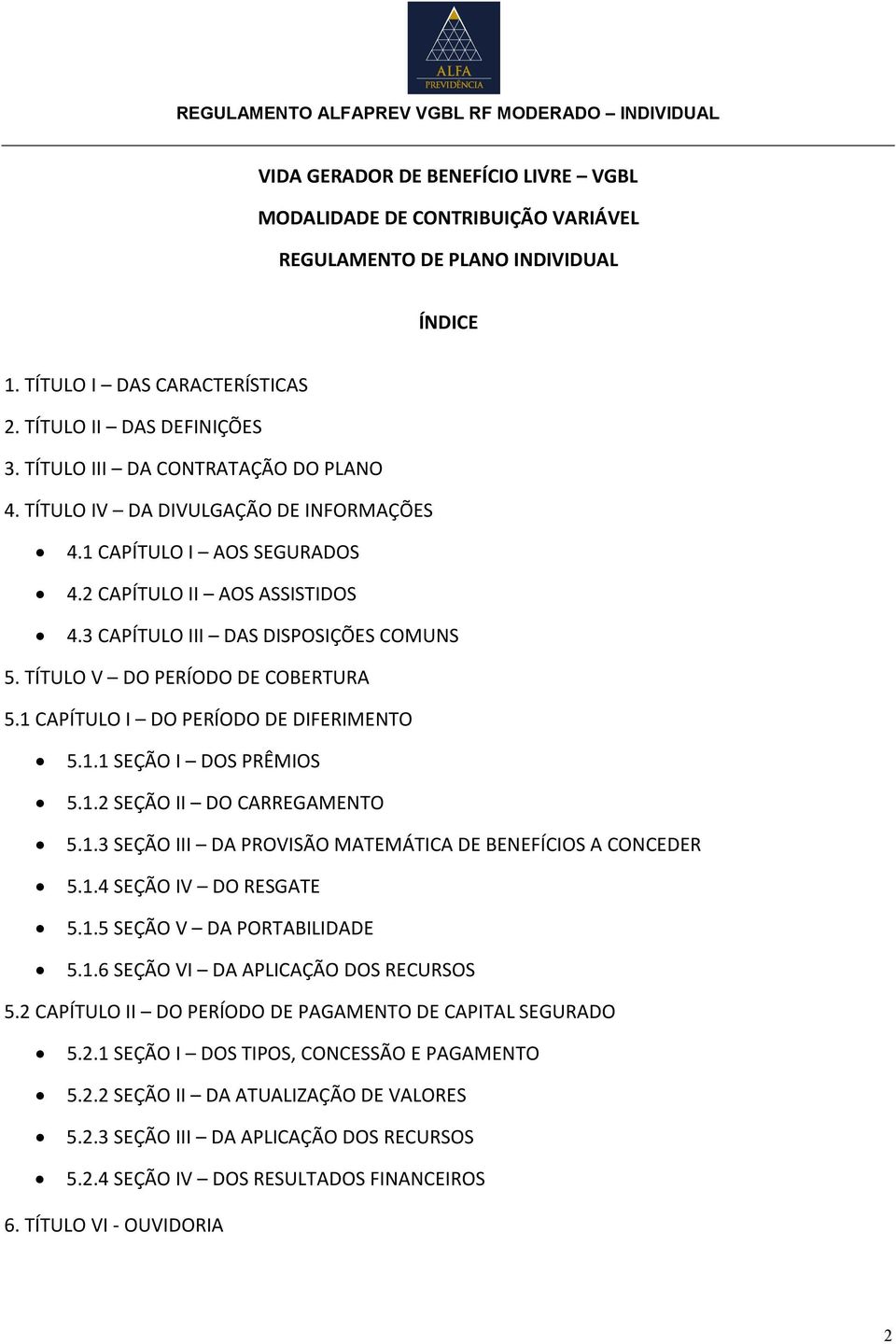 TÍTULO V DO PERÍODO DE COBERTURA 5.1 CAPÍTULO I DO PERÍODO DE DIFERIMENTO 5.1.1 SEÇÃO I DOS PRÊMIOS 5.1.2 SEÇÃO II DO CARREGAMENTO 5.1.3 SEÇÃO III DA PROVISÃO MATEMÁTICA DE BENEFÍCIOS A CONCEDER 5.1.4 SEÇÃO IV DO RESGATE 5.