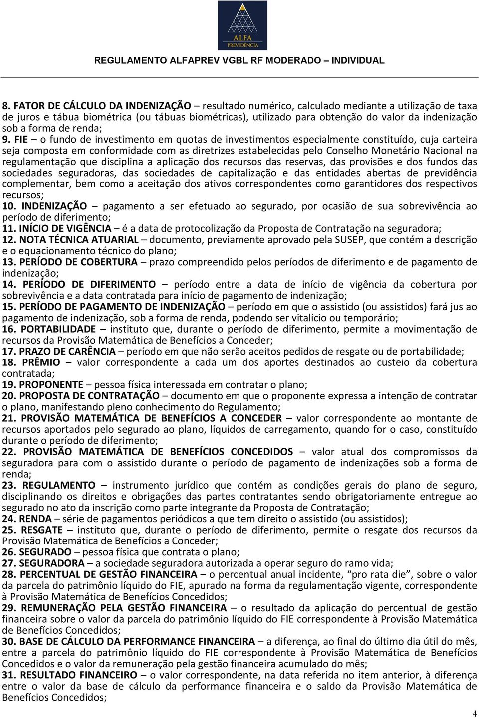 FIE o fundo de investimento em quotas de investimentos especialmente constituído, cuja carteira seja composta em conformidade com as diretrizes estabelecidas pelo Conselho Monetário Nacional na