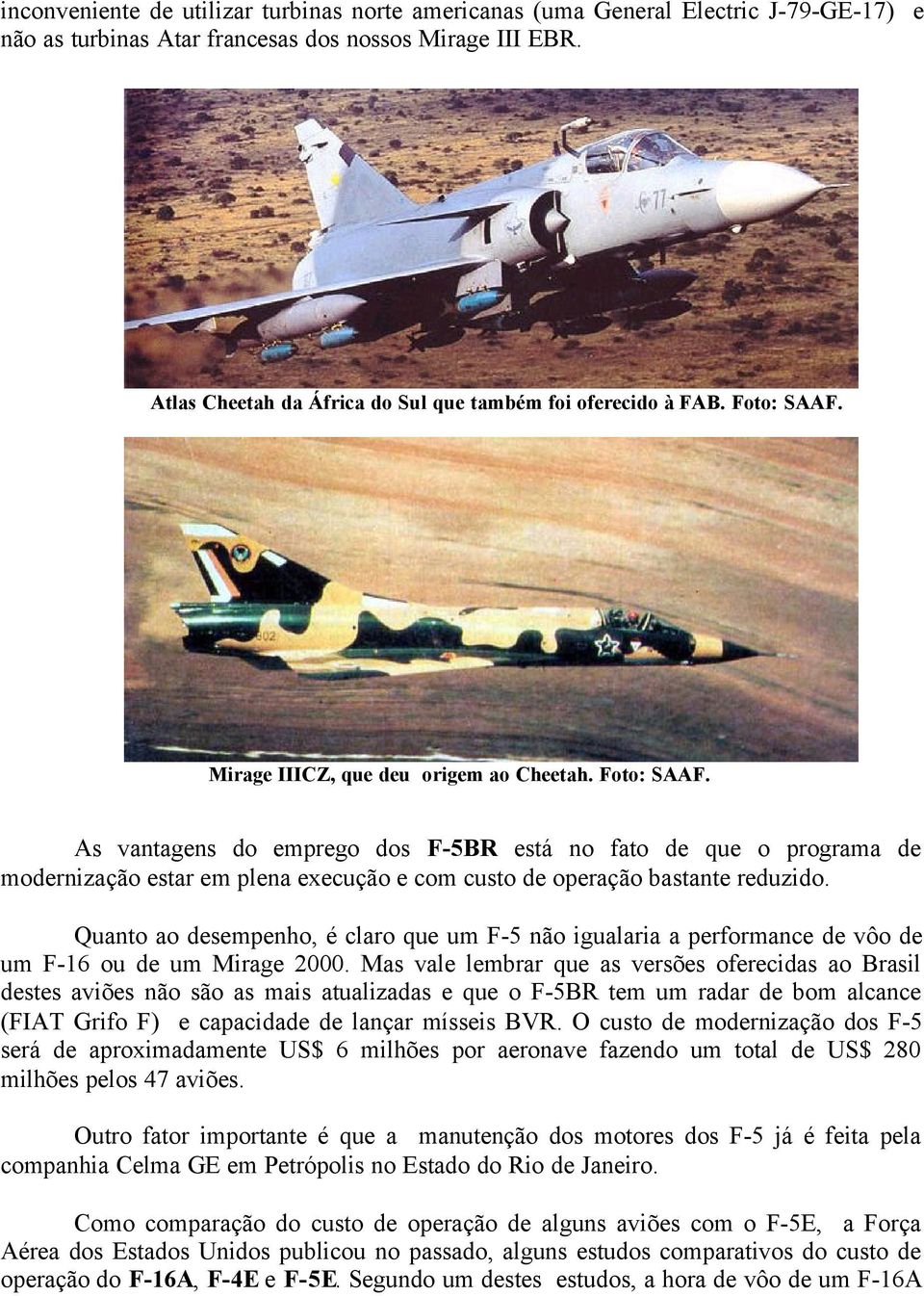 Mirage IIICZ, que deu origem ao Cheetah. Foto: SAAF. As vantagens do emprego dos F-5BR está no fato de que o programa de modernização estar em plena execução e com custo de operação bastante reduzido.