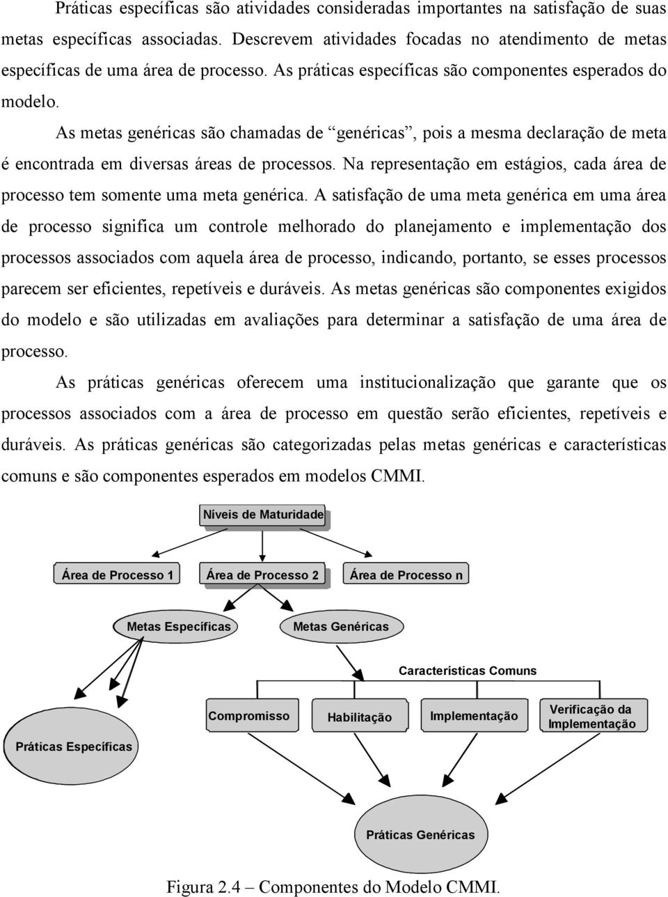 As metas genéricas são chamadas de genéricas, pois a mesma declaração de meta é encontrada em diversas áreas de processos.